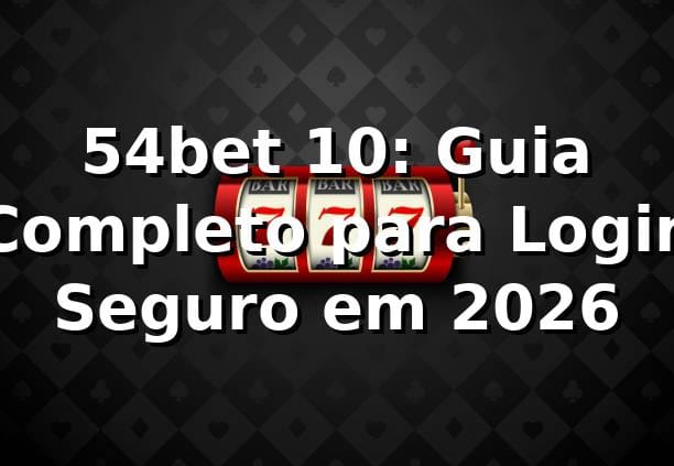 54bet 10: Guia Completo para Login Seguro em 2026 🚀