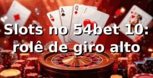 Slots no 54bet 10: rolê de giro alto 🎰
